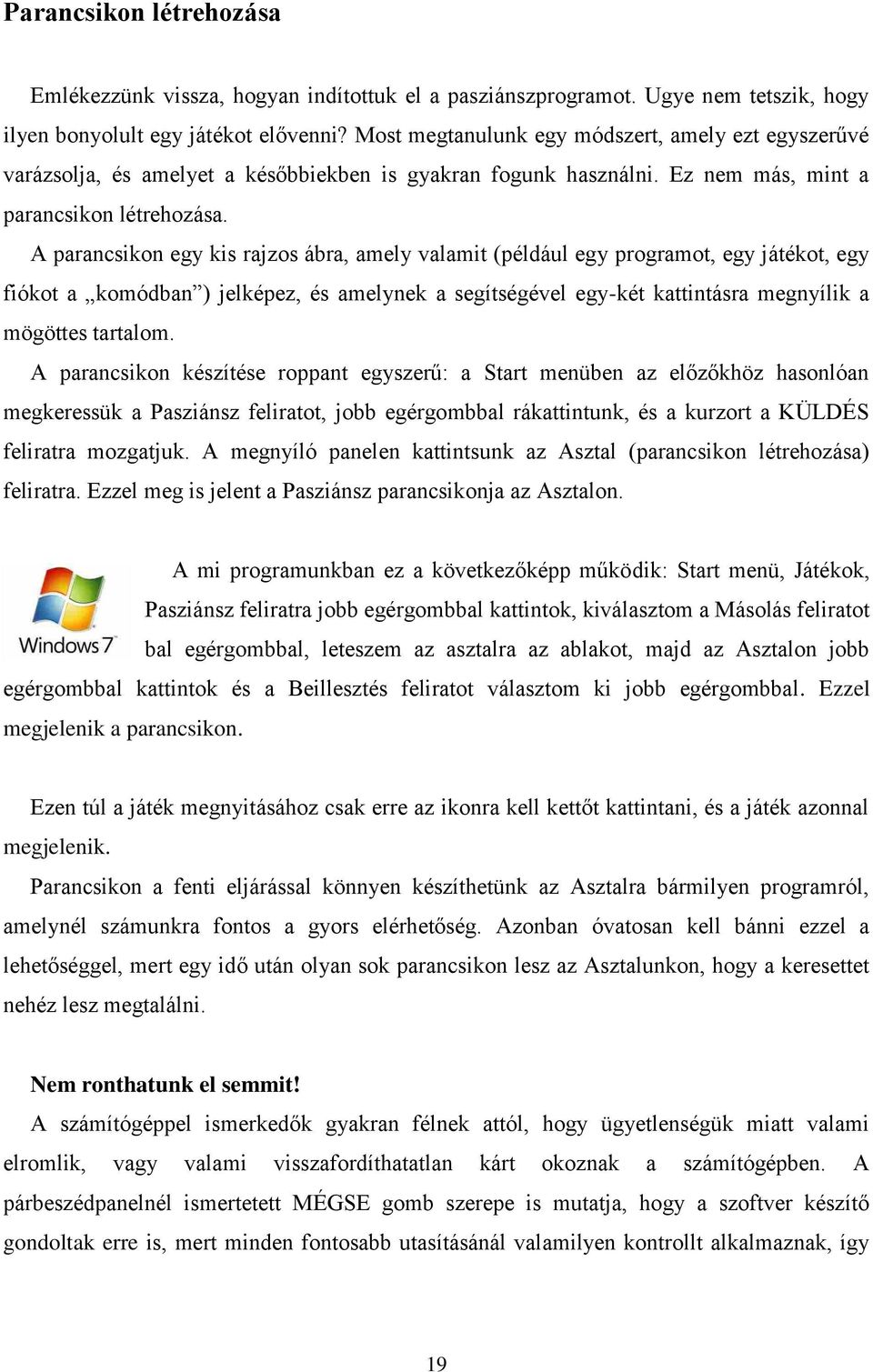 A parancsikon egy kis rajzos ábra, amely valamit (például egy programot, egy játékot, egy fiókot a komódban ) jelképez, és amelynek a segítségével egy-két kattintásra megnyílik a mögöttes tartalom.