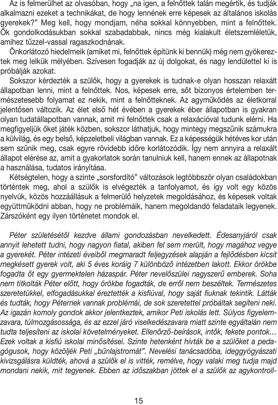 Önkorlátozó hiedelmeik (amiket mi, felnôttek építünk ki bennük) még nem gyökereztek meg lelkük mélyében. Szívesen fogadják az új dolgokat, és nagy lendülettel ki is próbálják azokat.