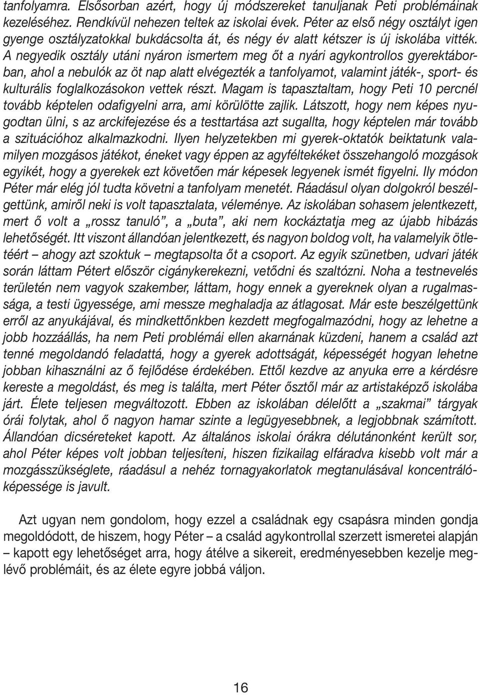 A negyedik osztály utáni nyáron ismertem meg ôt a nyári agykontrollos gyerektáborban, ahol a nebulók az öt nap alatt elvégezték a tanfolyamot, valamint játék-, sport- és kulturális foglalkozásokon