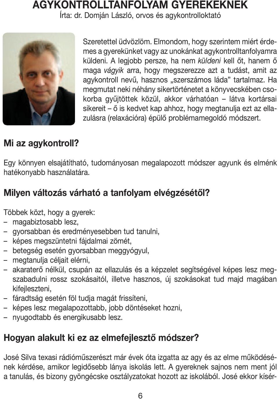 A legjobb persze, ha nem küldeni kell ôt, hanem ô maga vágyik arra, hogy megszerezze azt a tudást, amit az agykontroll nevû, hasznos szerszámos láda tartalmaz.