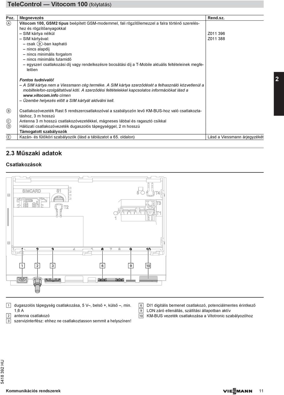 nincs minimális forgalom nincs minimális futamidő egyszeri csatlakozási díj vagy rendelkezésre bocsátási díj a T-Mobile aktuális feltételeinek megfelelően Z011 388 A SIM kártya nem a Viessmann cég