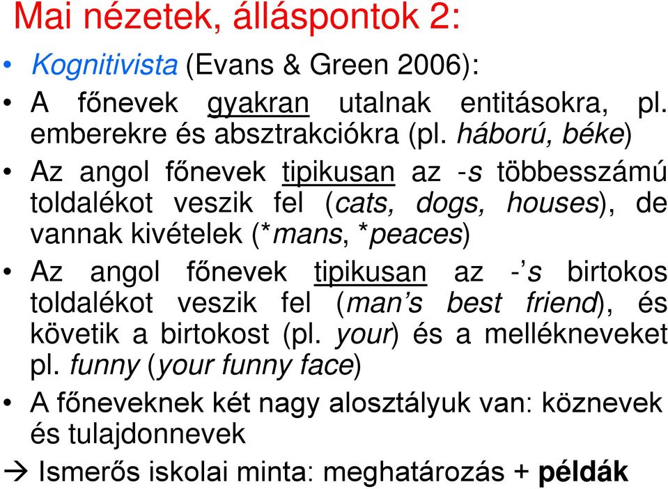 *peaces) Az angol főnevek tipikusan az - s birtokos toldalékot veszik fel (man s best friend), és követik a birtokost (pl.