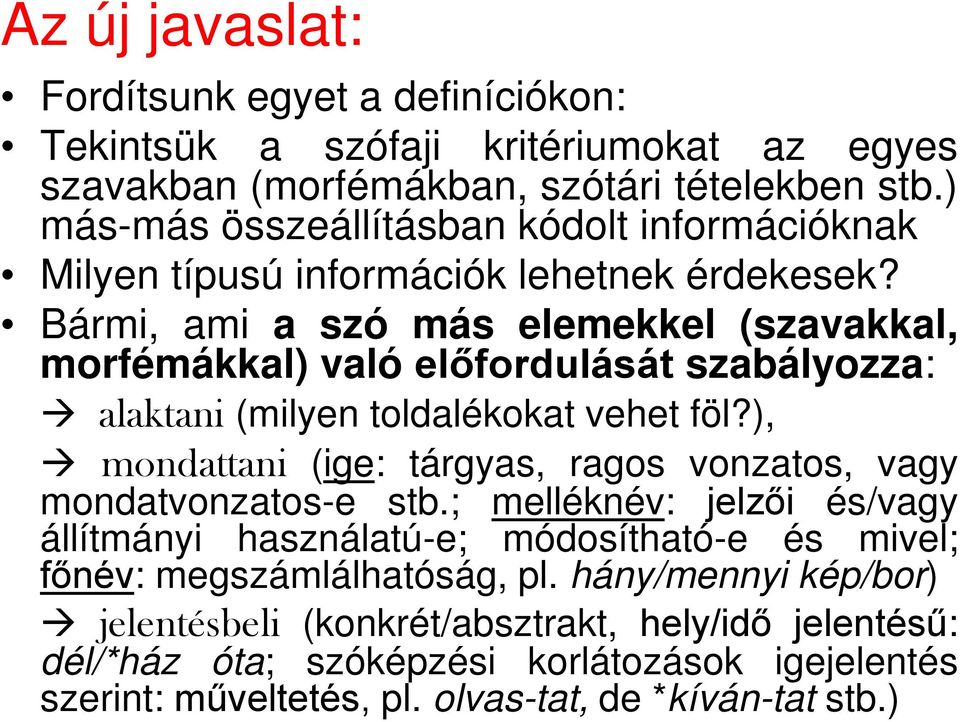 Bármi, ami a szó más elemekkel (szavakkal, morfémákkal) való előfordulását szabályozza: alaktani (milyen toldalékokat vehet föl?