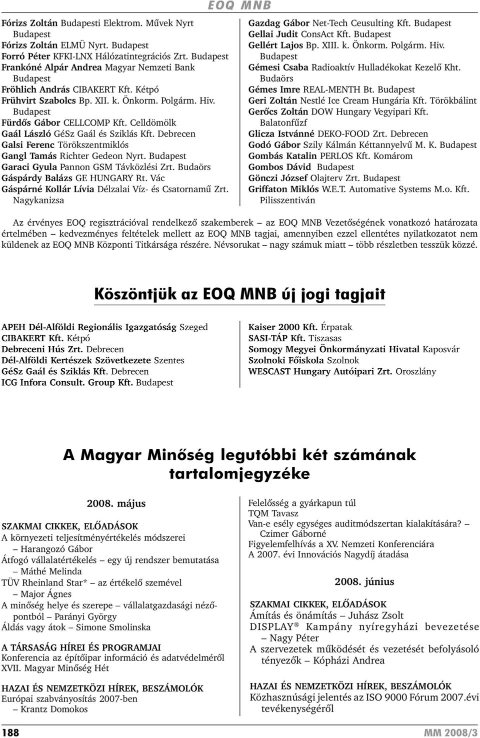 Debrecen Galsi Ferenc Törökszentmiklós Gangl Tamás Richter Gedeon Nyrt. Garaci Gyula Pannon GSM Távközlési Zrt. Budaörs Gáspárdy Balázs GE HUNGARY Rt.