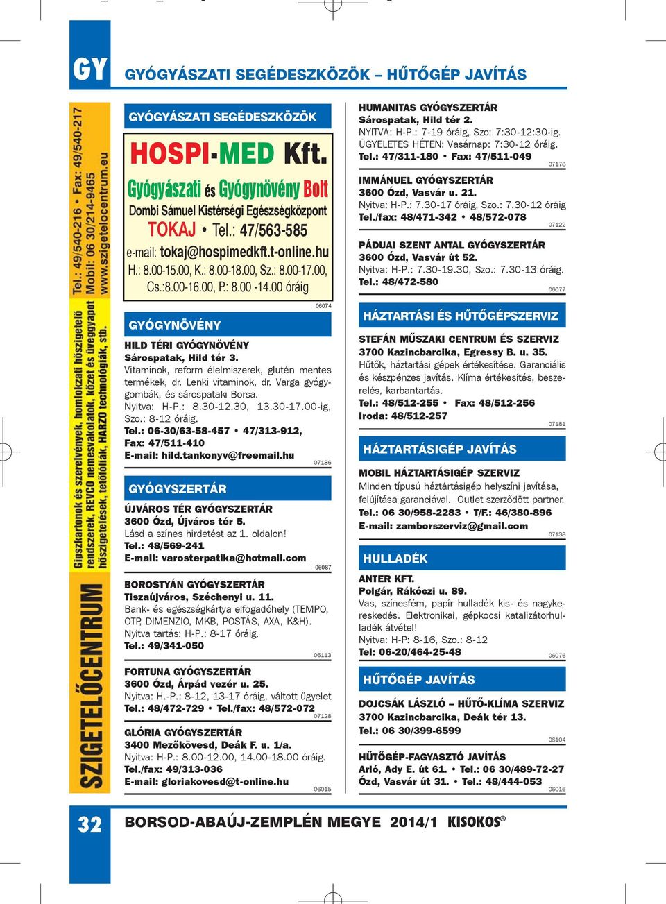 Vitaminok, reform élelmiszerek, glutén mentes termékek, dr. Lenki vitaminok, dr. Varga gyógygombák, és sárospataki Borsa. Nyitva: H-P.: 8.30-12.30, 13.30-17.00-ig, Szo.: 8-12 óráig. Tel.