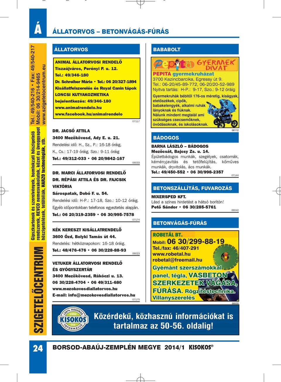 JACSÓ ATTILA 3400 Mezõkövesd, Ady E. u. 21. Rendelési idõ: H., Sz., P.: 16-18 óráig, K., Cs.: 17-19 óráig, Szo.: 9-11 óráig Tel.: 49/312-033 06 20/9842-167 DR. MARCI ÁLLATORVOSI RENDELÕ DR.