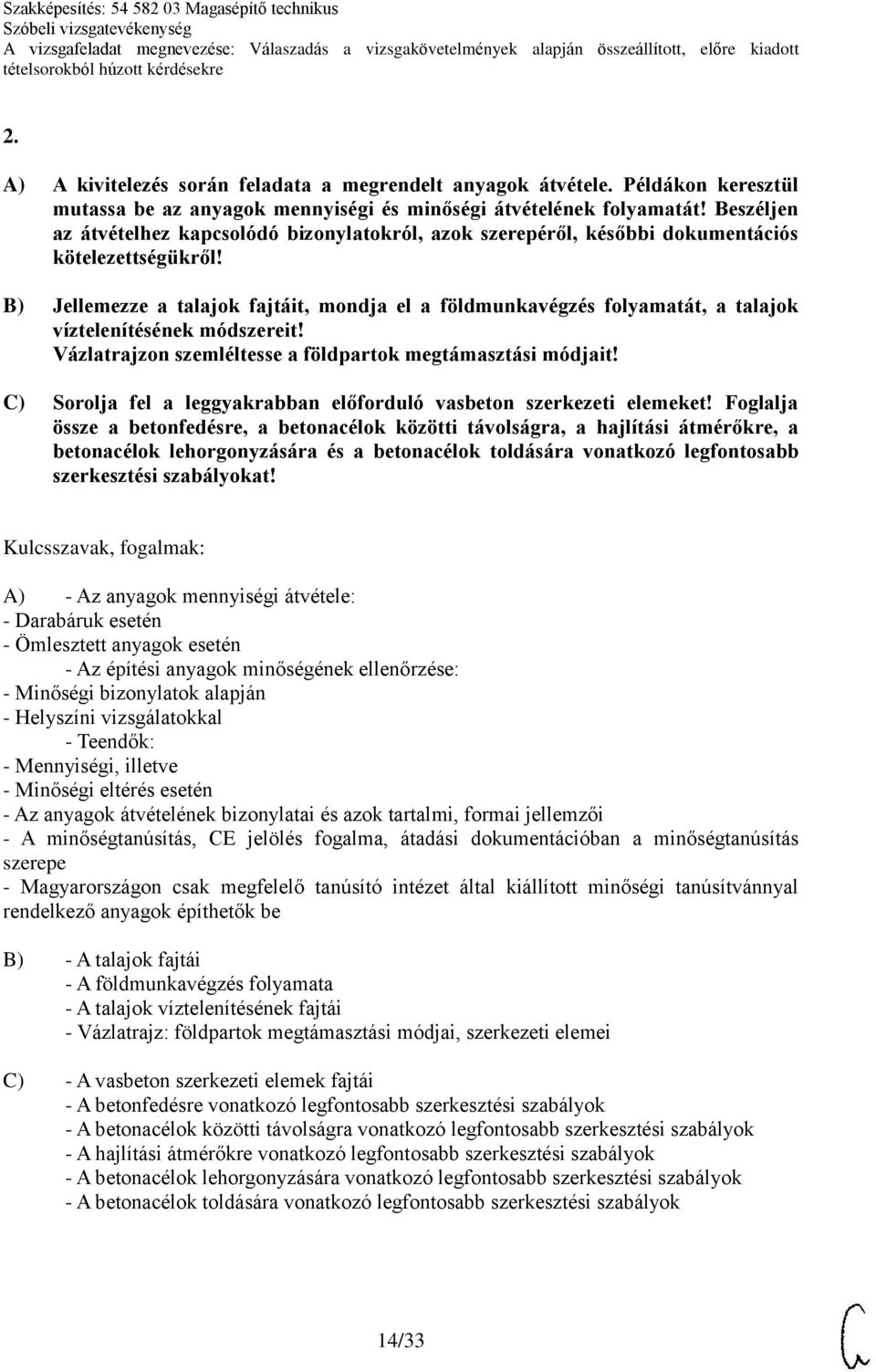 B) Jellemezze a talajok fajtáit, mondja el a földmunkavégzés folyamatát, a talajok víztelenítésének módszereit! Vázlatrajzon szemléltesse a földpartok megtámasztási módjait!