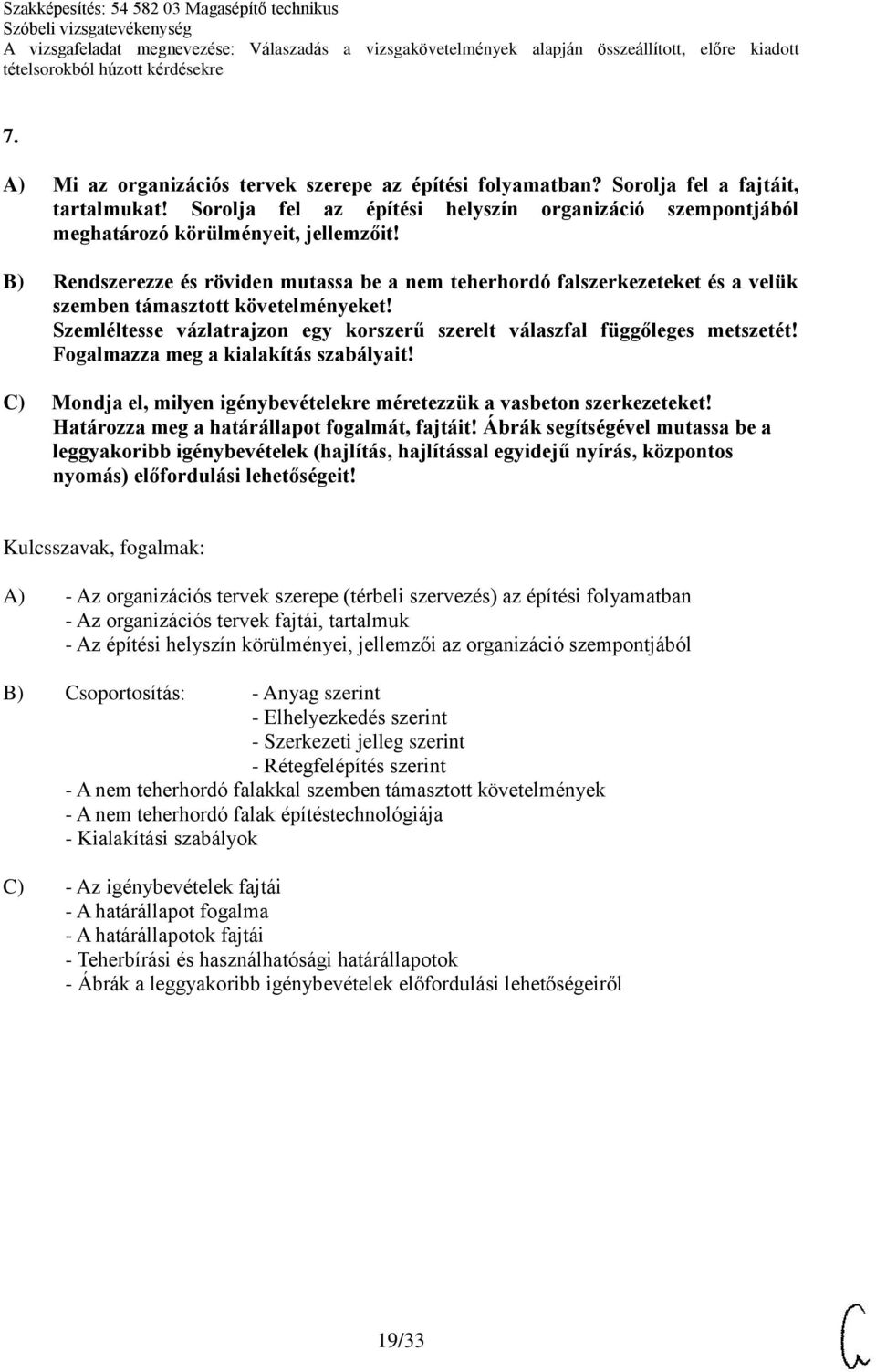 Fogalmazza meg a kialakítás szabályait! C) Mondja el, milyen igénybevételekre méretezzük a vasbeton szerkezeteket! Határozza meg a határállapot fogalmát, fajtáit!