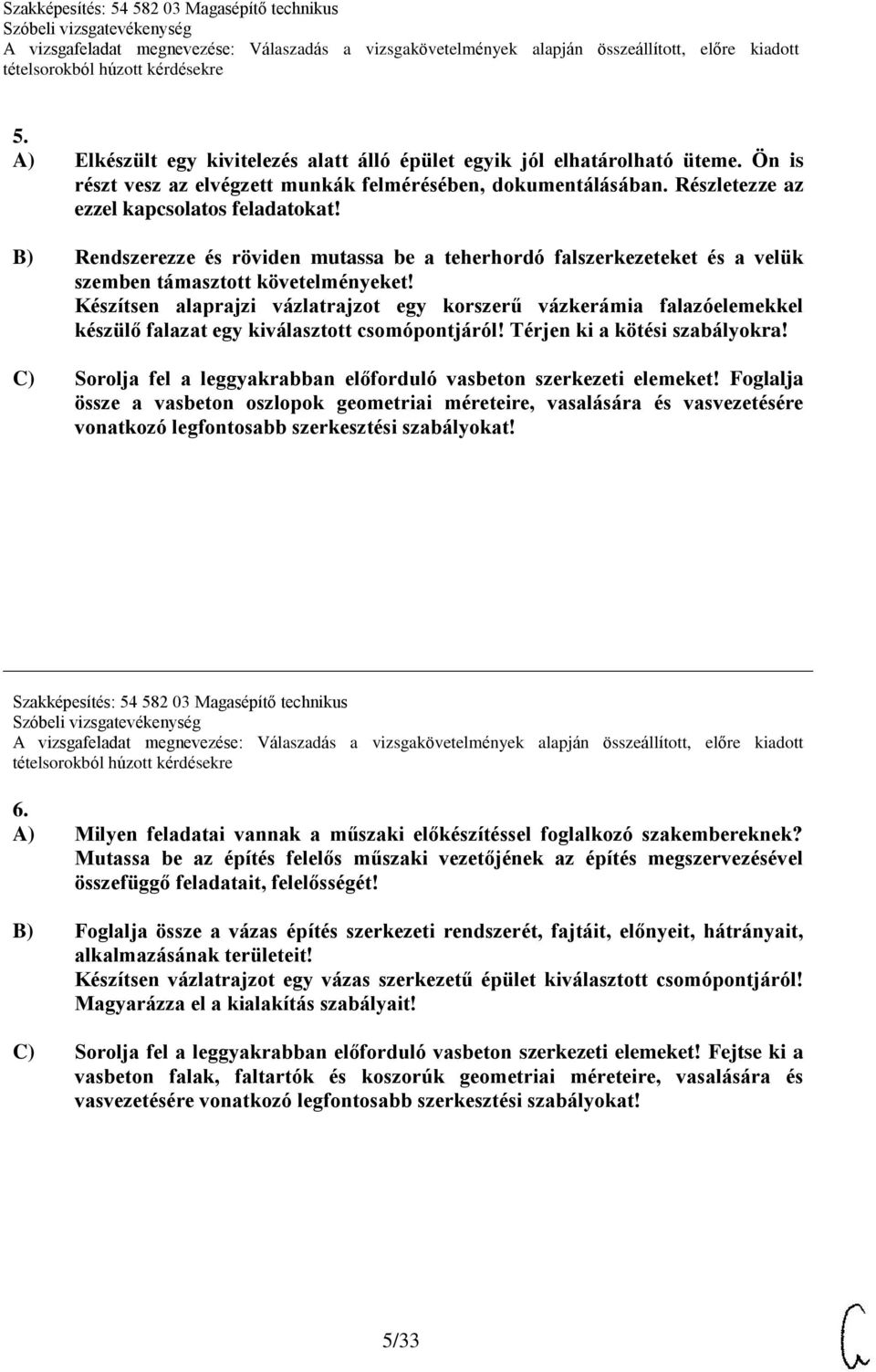 Készítsen alaprajzi vázlatrajzot egy korszerű vázkerámia falazóelemekkel készülő falazat egy kiválasztott csomópontjáról! Térjen ki a kötési szabályokra!