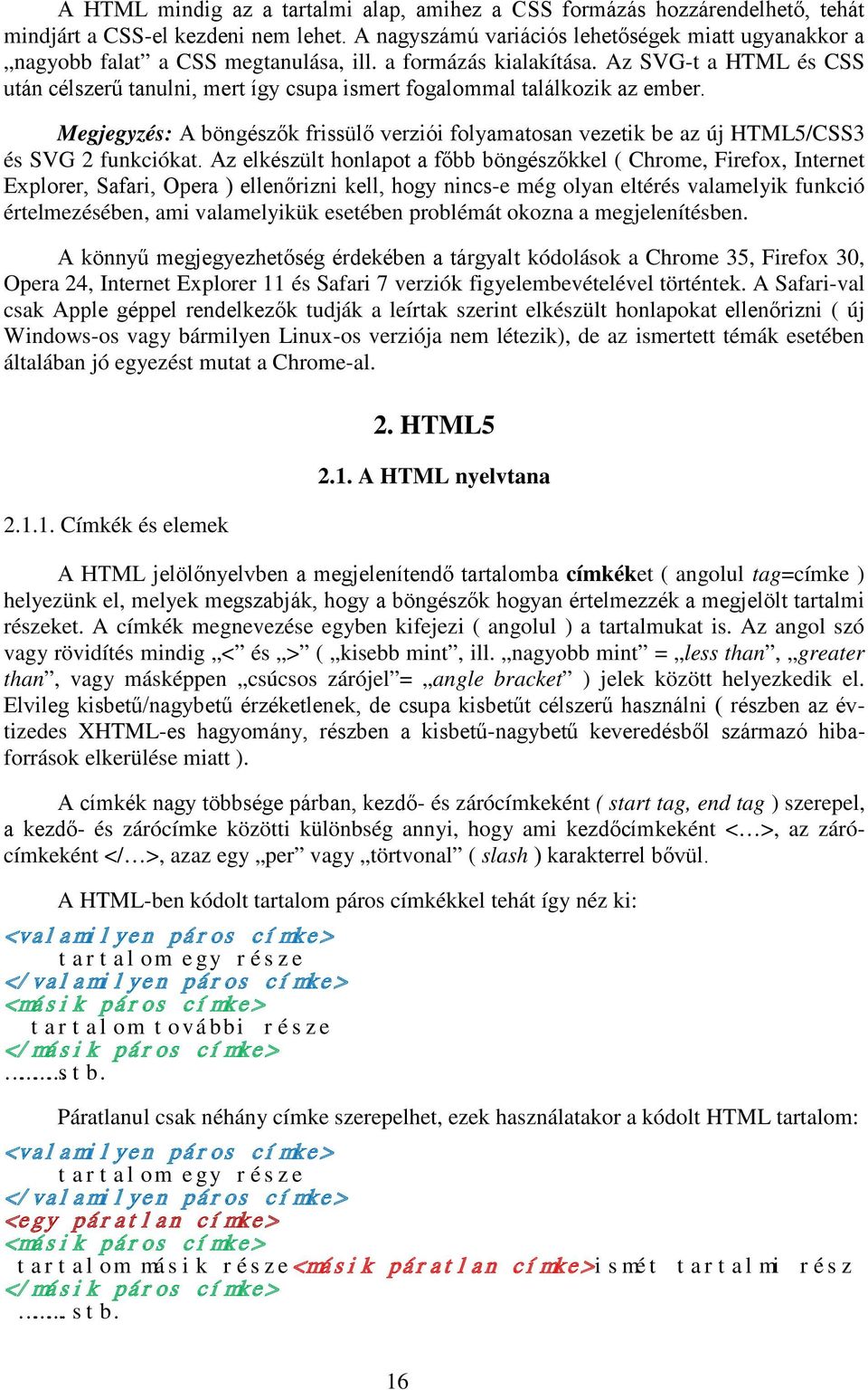 Az SVG-t a HTML és CSS után célszerű tanulni, mert így csupa ismert fogalommal találkozik az ember.