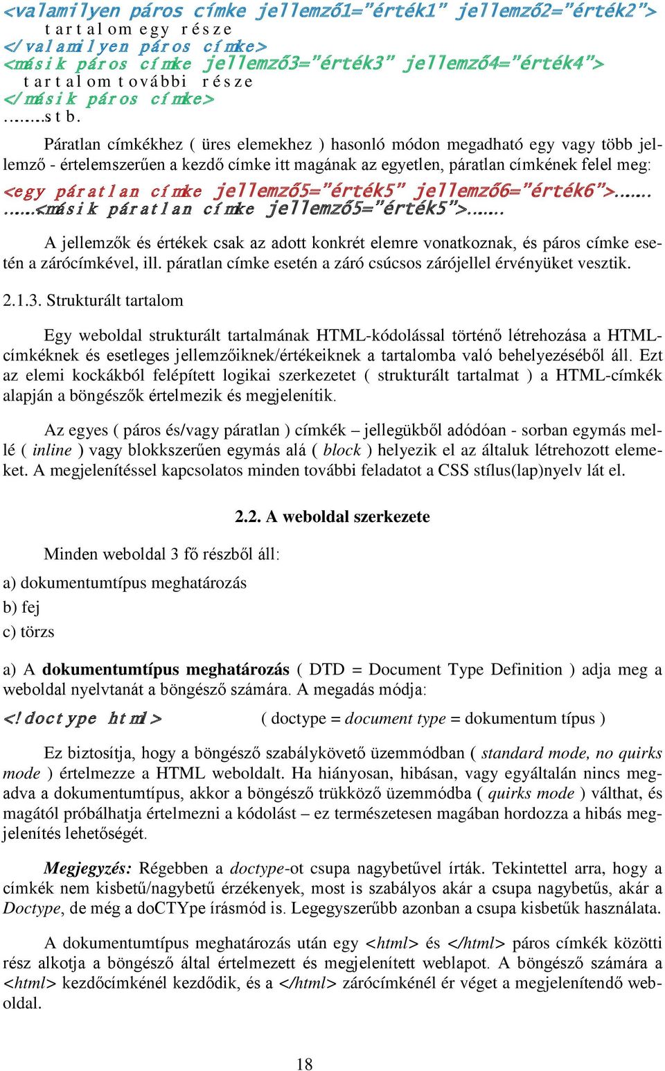 Páratlan címkékhez ( üres elemekhez ) hasonló módon megadható egy vagy több jellemző - értelemszerűen a kezdő címke itt magának az egyetlen, páratlan címkének felel meg: <egy páratlan címke