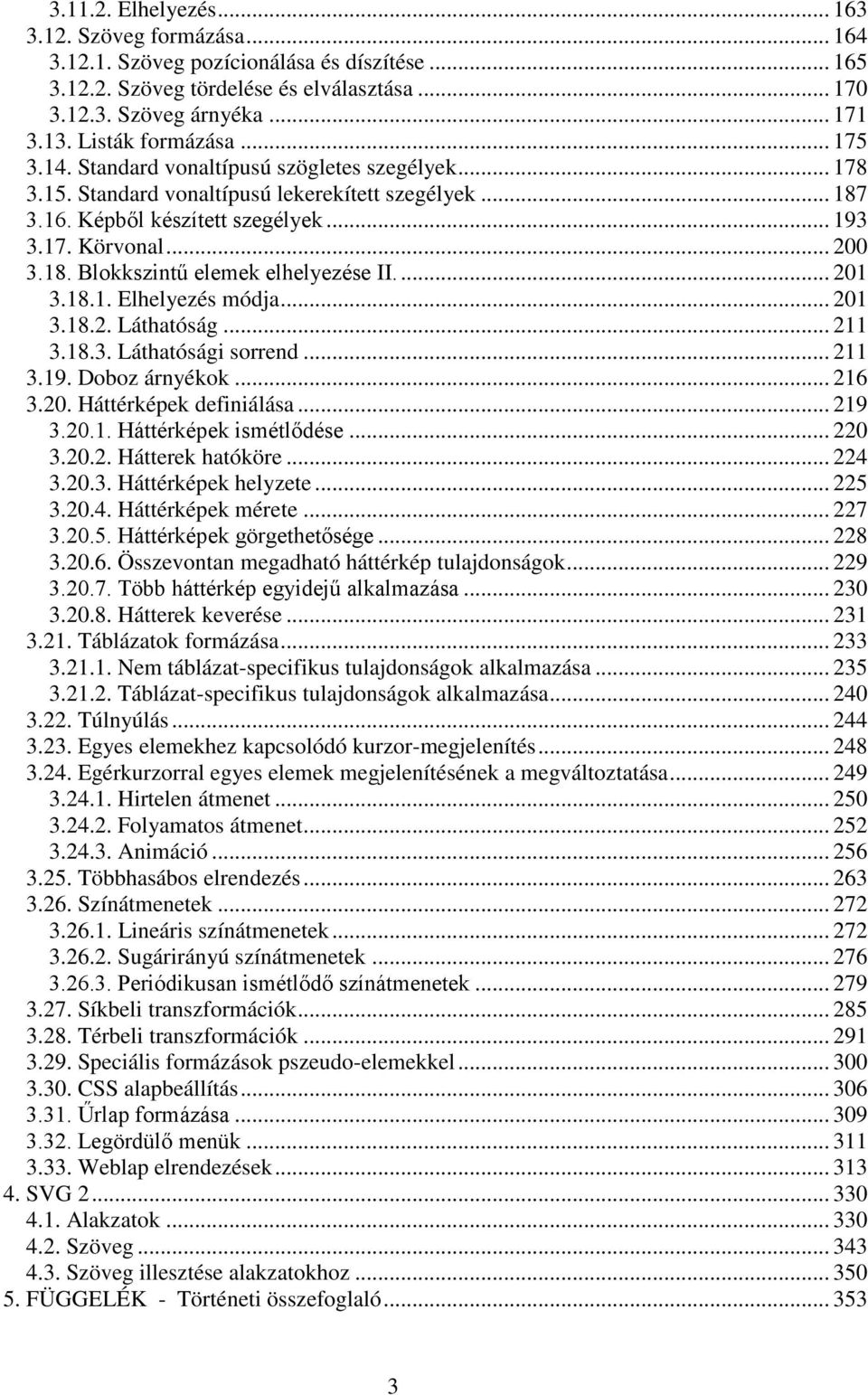 18. Blokkszintű elemek elhelyezése II.... 201 3.18.1. Elhelyezés módja... 201 3.18.2. Láthatóság... 211 3.18.3. Láthatósági sorrend... 211 3.19. Doboz árnyékok... 216 3.20. Háttérképek definiálása.