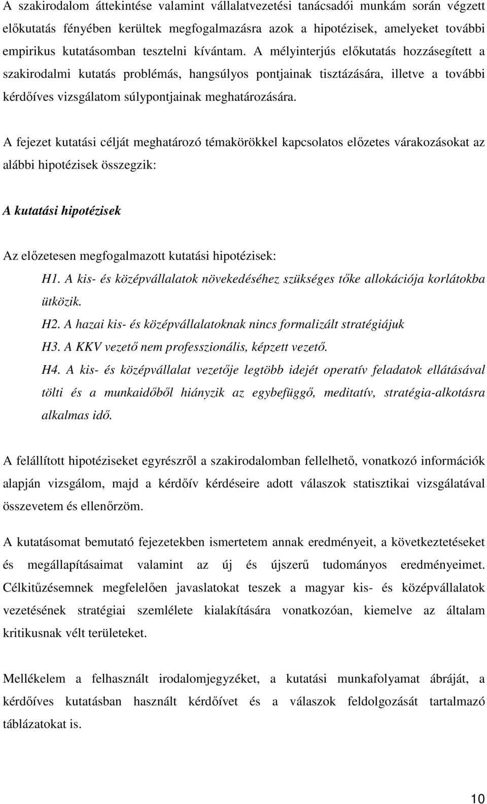 A mélyinterjús előkutatás hozzásegített a szakirodalmi kutatás problémás, hangsúlyos pontjainak tisztázására, illetve a további kérdőíves vizsgálatom súlypontjainak meghatározására.