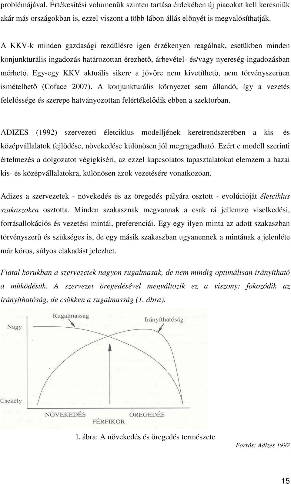 Egy-egy KKV aktuális sikere a jövőre nem kivetíthető, nem törvényszerűen ismételhető (Coface 2007).