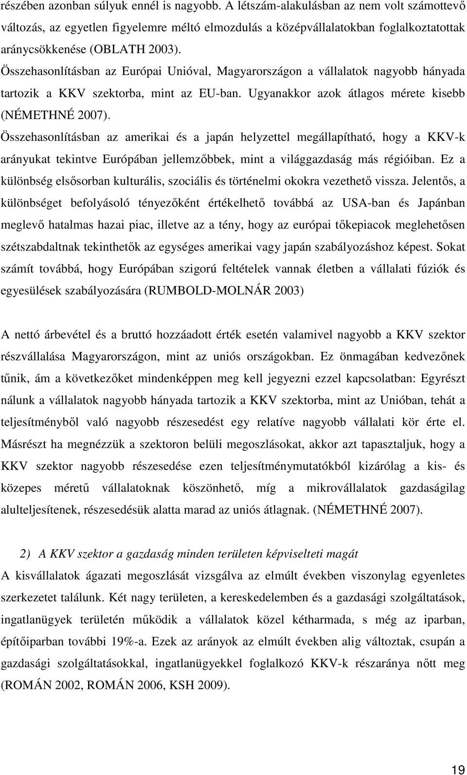 Összehasonlításban az Európai Unióval, Magyarországon a vállalatok nagyobb hányada tartozik a KKV szektorba, mint az EU-ban. Ugyanakkor azok átlagos mérete kisebb (NÉMETHNÉ 2007).