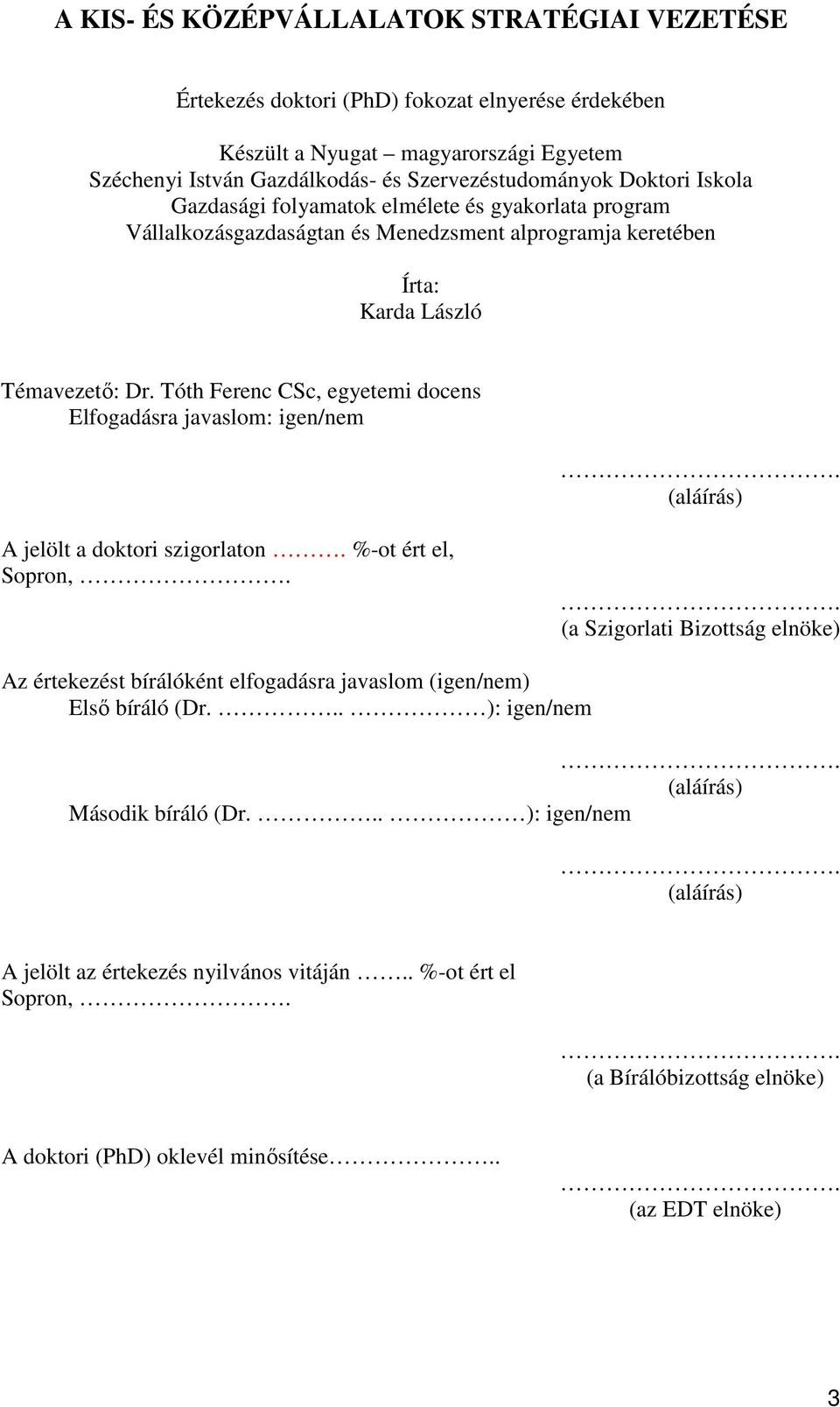 Tóth Ferenc CSc, egyetemi docens Elfogadásra javaslom: igen/nem. (aláírás) A jelölt a doktori szigorlaton. %-ot ért el, Sopron,.