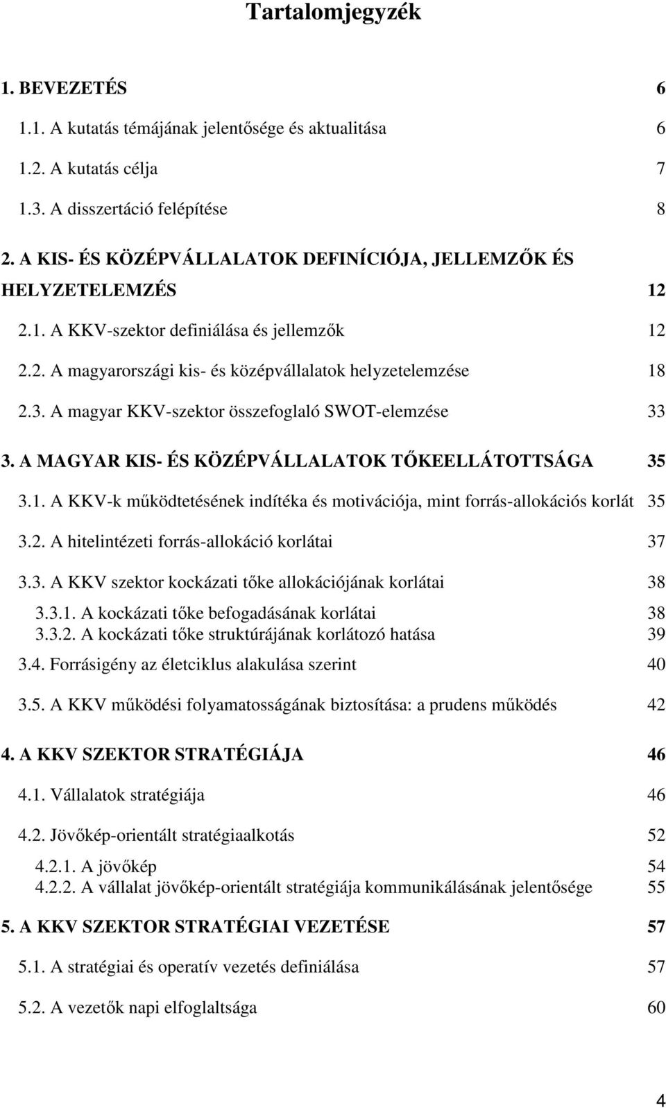 A magyar KKV-szektor összefoglaló SWOT-elemzése 33 3. A MAGYAR KIS- ÉS KÖZÉPVÁLLALATOK TŐKEELLÁTOTTSÁGA 35 3.1. A KKV-k működtetésének indítéka és motivációja, mint forrás-allokációs korlát 35 3.2.