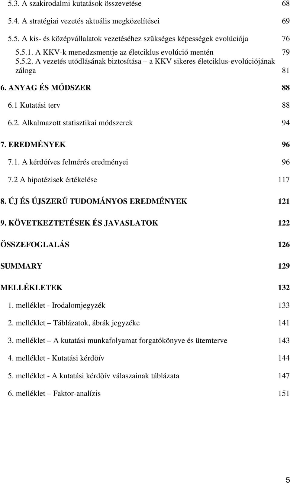 EREDMÉNYEK 96 7.1. A kérdőíves felmérés eredményei 96 7.2 A hipotézisek értékelése 117 8. ÚJ ÉS ÚJSZERŰ TUDOMÁNYOS EREDMÉNYEK 121 9.