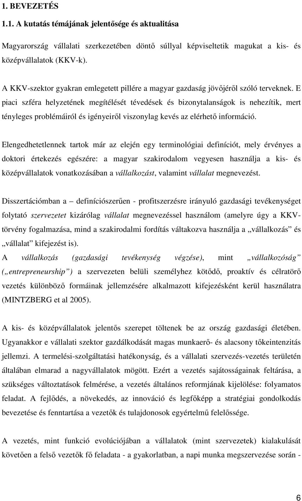 E piaci szféra helyzetének megítélését tévedések és bizonytalanságok is nehezítik, mert tényleges problémáiról és igényeiről viszonylag kevés az elérhető információ.