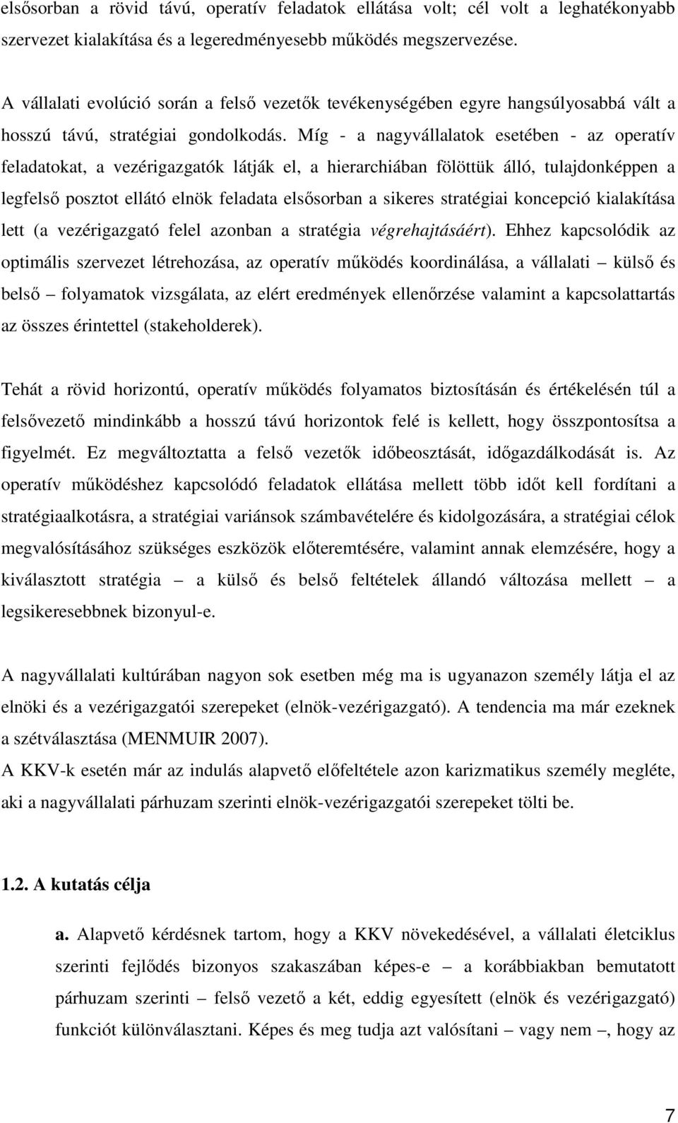 Míg - a nagyvállalatok esetében - az operatív feladatokat, a vezérigazgatók látják el, a hierarchiában fölöttük álló, tulajdonképpen a legfelső posztot ellátó elnök feladata elsősorban a sikeres