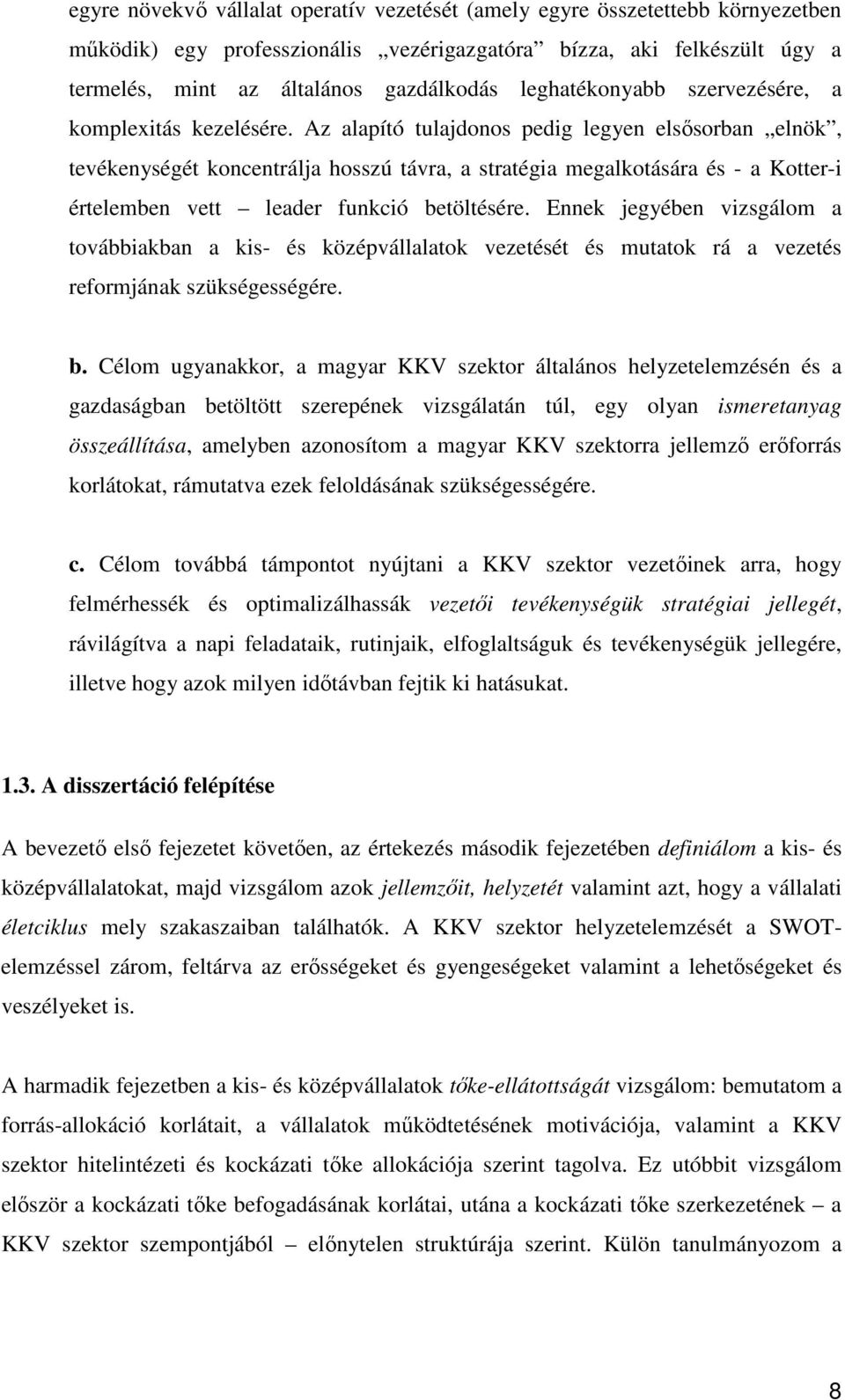 Az alapító tulajdonos pedig legyen elsősorban elnök, tevékenységét koncentrálja hosszú távra, a stratégia megalkotására és - a Kotter-i értelemben vett leader funkció betöltésére.