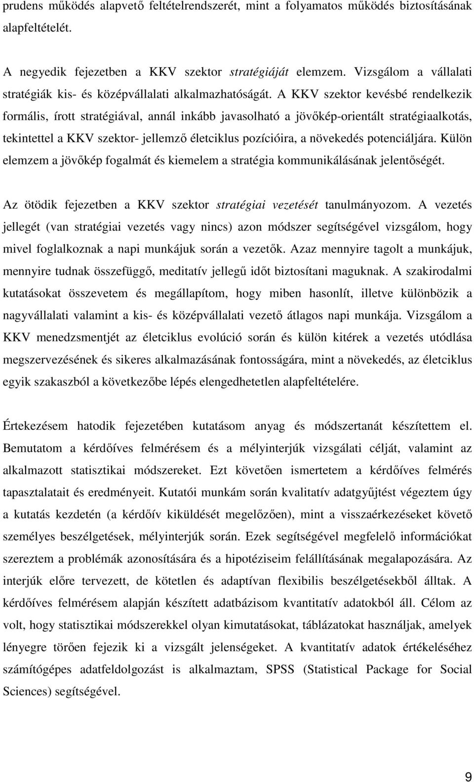 A KKV szektor kevésbé rendelkezik formális, írott stratégiával, annál inkább javasolható a jövőkép-orientált stratégiaalkotás, tekintettel a KKV szektor- jellemző életciklus pozícióira, a növekedés