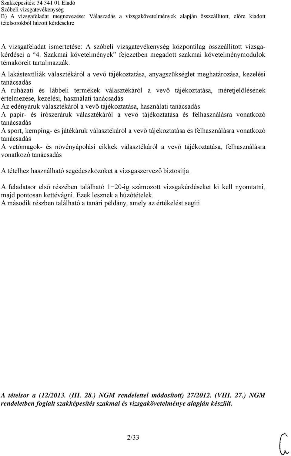 értelmezése, kezelési, használati tanácsadás Az edényáruk választékáról a vevő tájékoztatása, használati tanácsadás A papír- és írószeráruk választékáról a vevő tájékoztatása és felhasználásra