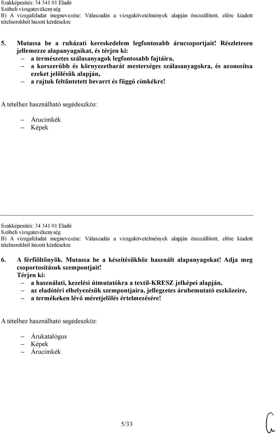 mesterséges szálasanyagokra, és azonosítsa ezeket jelölésük alapján, a rajtuk feltüntetett bevarrt és függő címkékre!