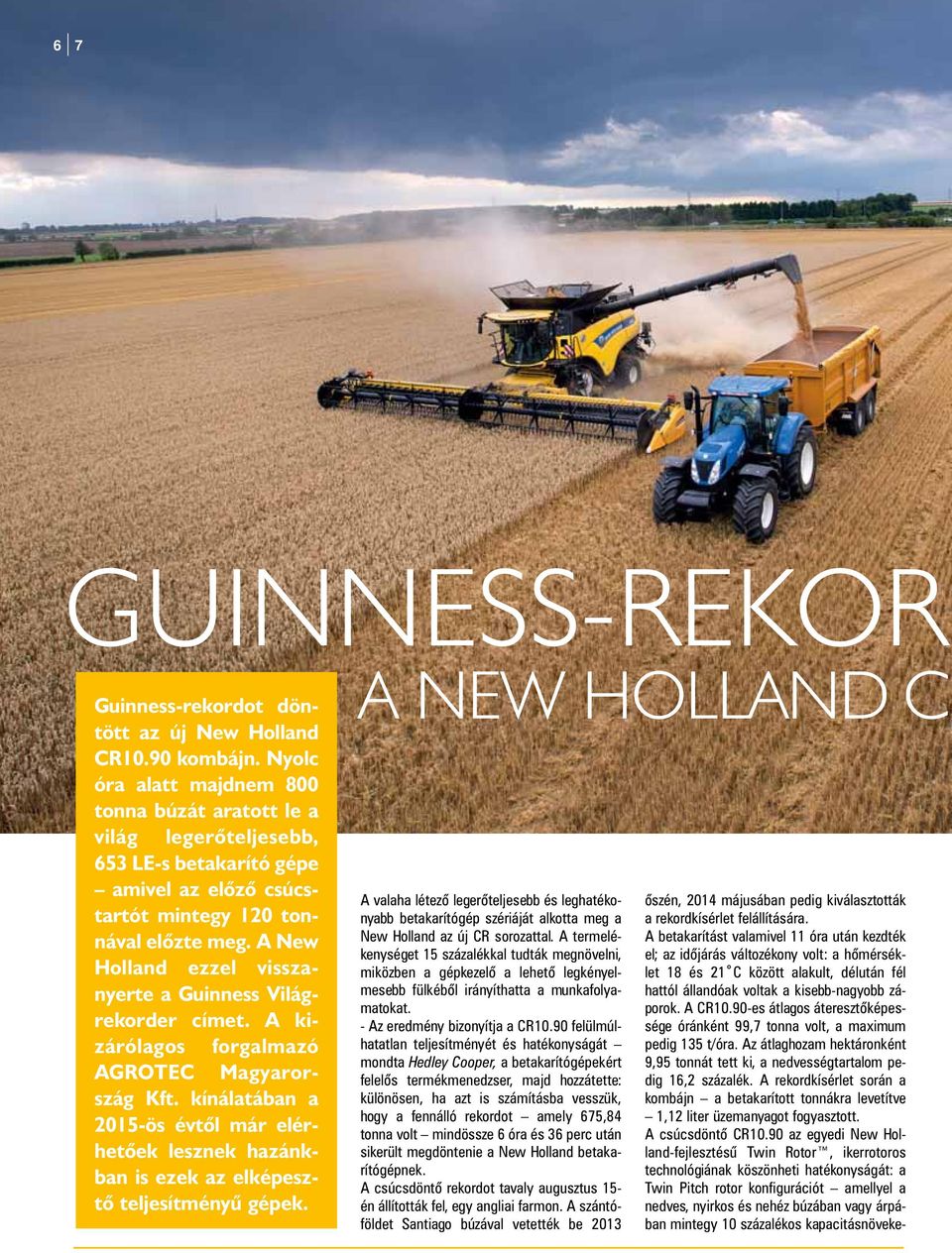 A New Holland ezzel visszanyerte a Guinness Világrekorder címet. A kizárólagos forgalmazó AGROTEC Magyarország Kft.