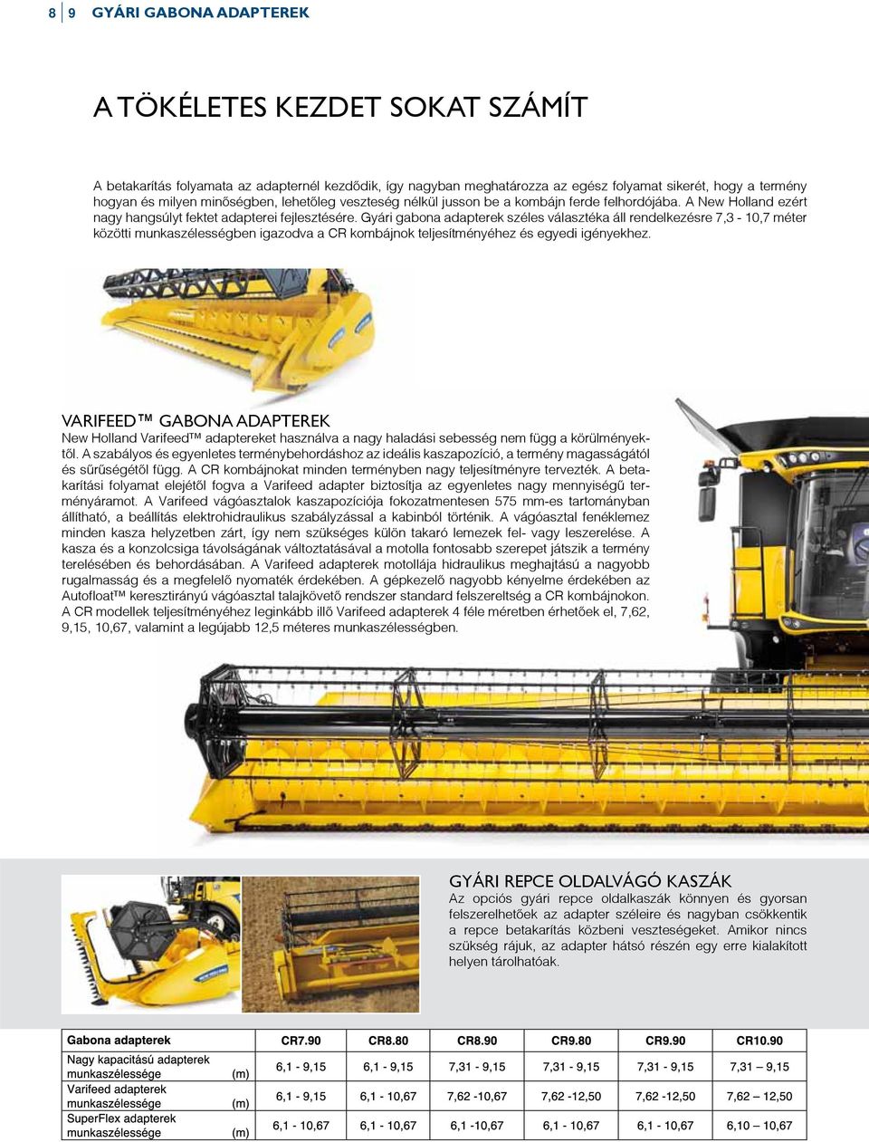 Gyári gabona adapterek széles választéka áll rendelkezésre 7,3-10,7 méter közötti munkaszélességben igazodva a CR kombájnok teljesítményéhez és egyedi igényekhez.
