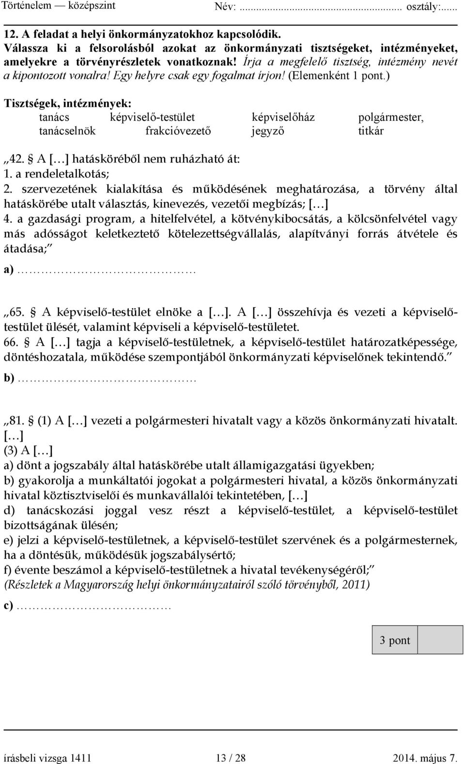 ) Tisztségek, intézmények: tanács képviselő-testület képviselőház polgármester, tanácselnök frakcióvezető jegyző titkár 42. A [ ] hatásköréből nem ruházható át: 1. a rendeletalkotás; 2.