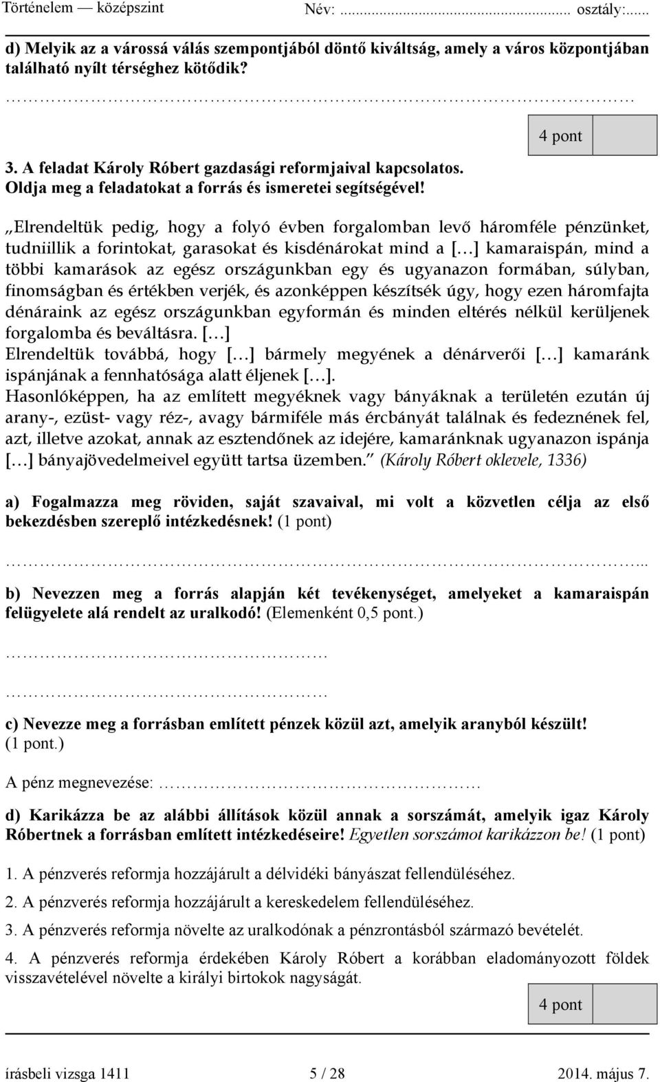 Elrendeltük pedig, hogy a folyó évben forgalomban levő háromféle pénzünket, tudniillik a forintokat, garasokat és kisdénárokat mind a [ ] kamaraispán, mind a többi kamarások az egész országunkban egy