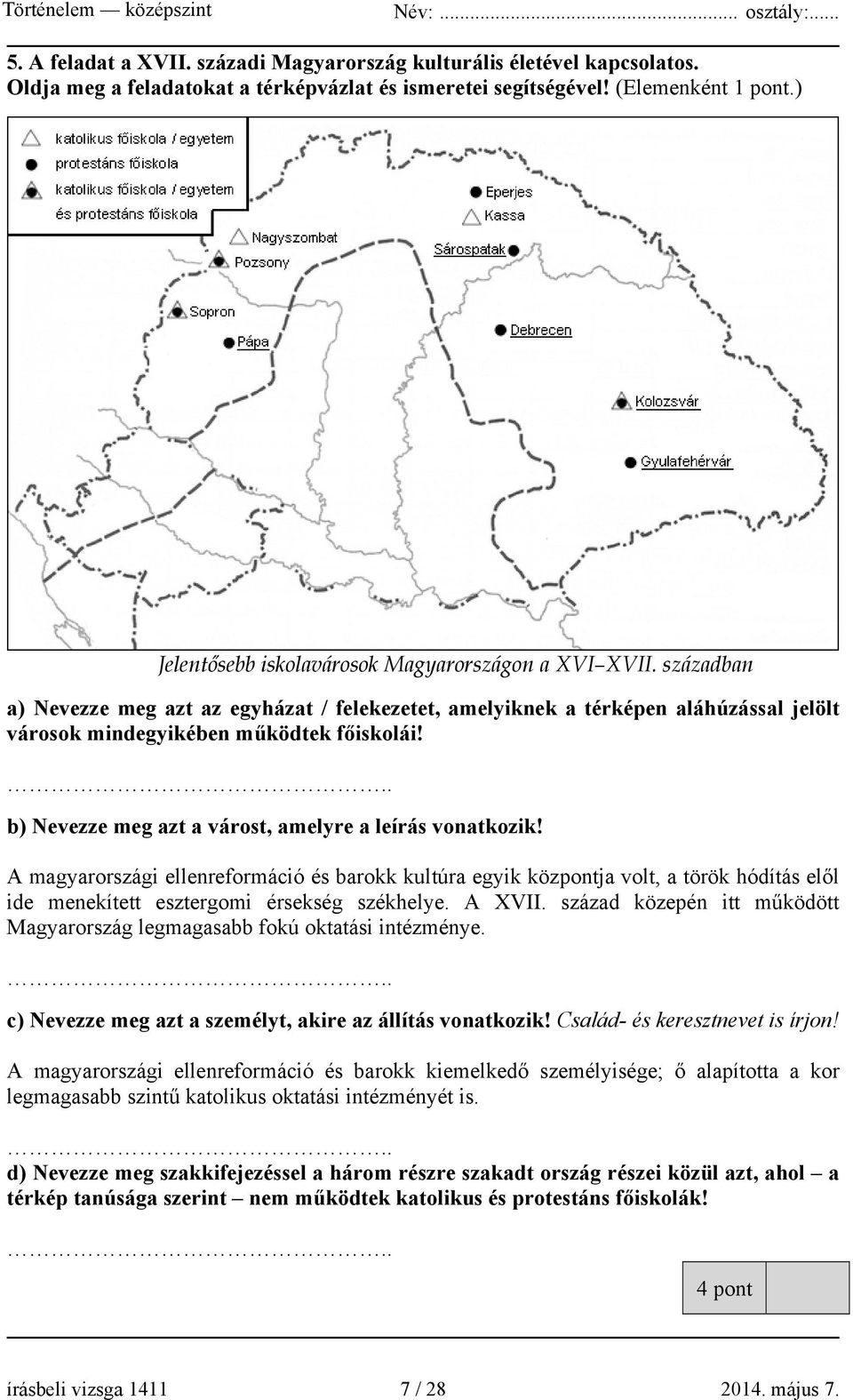 .. b) Nevezze meg azt a várost, amelyre a leírás vonatkozik! A magyarországi ellenreformáció és barokk kultúra egyik központja volt, a török hódítás elől ide menekített esztergomi érsekség székhelye.