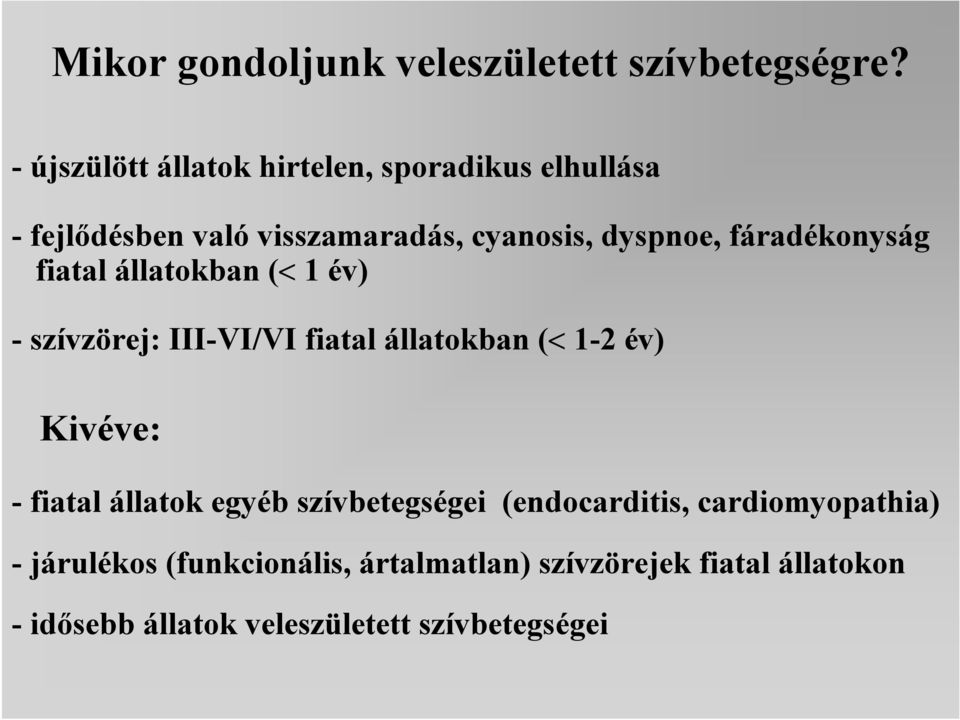 fáradékonyság fiatal állatokban (< 1 év) -szívzörej: III-VI/VI fiatal állatokban (< 1-2 év) Kivéve: -fiatal