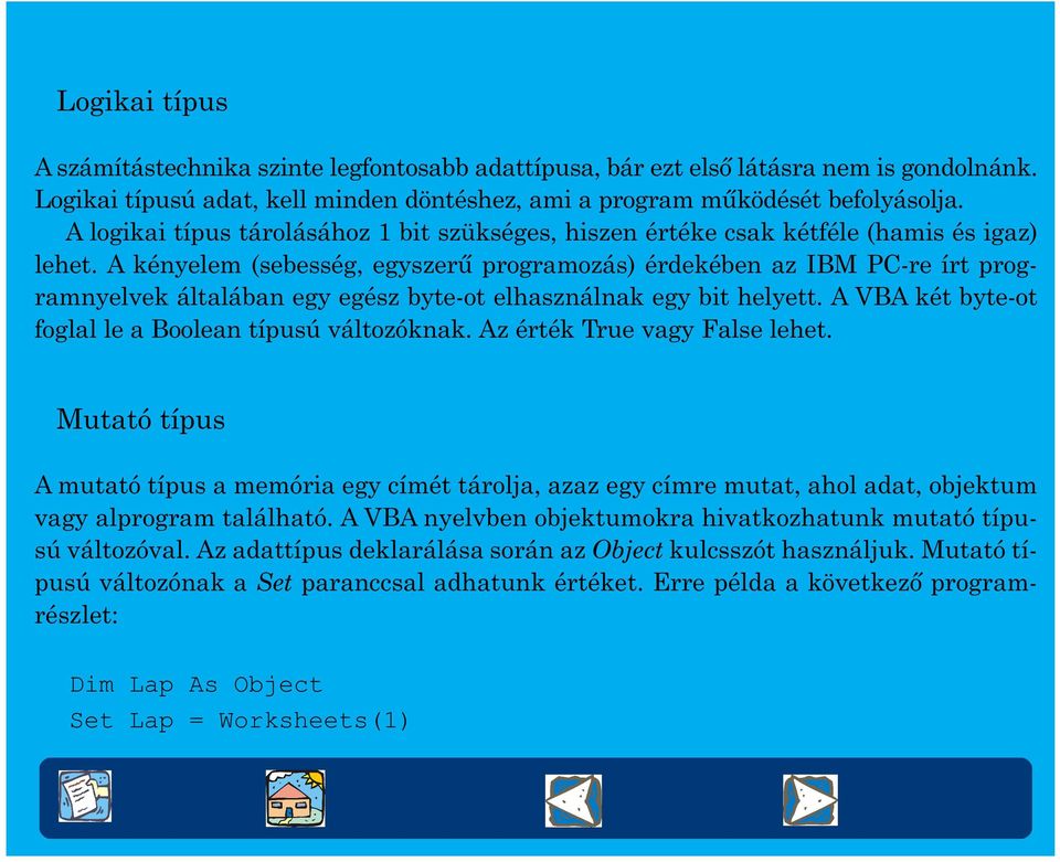 A kényelem (sebesség, egyszerû programozás) érdekében az IBM PC-re írt programnyelvek általában egy egész byte-ot elhasználnak egy bit helyett.