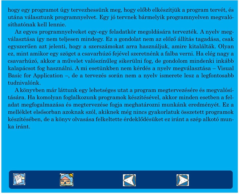 Ez a gondolat nem az elõzõ állítás tagadása, csak egyszerûen azt jelenti, hogy a szerszámokat arra használjuk, amire kitalálták.