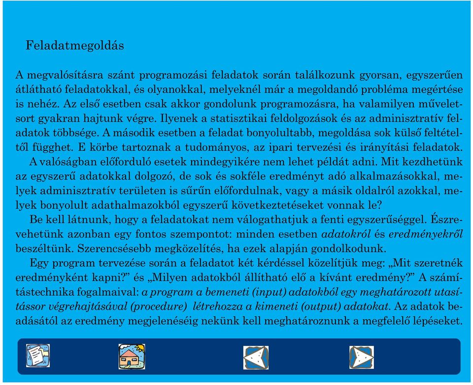 A második esetben a feladat bonyolultabb, megoldása sok külsõ feltételtõl függhet. E körbe tartoznak a tudományos, az ipari tervezési és irányítási feladatok.