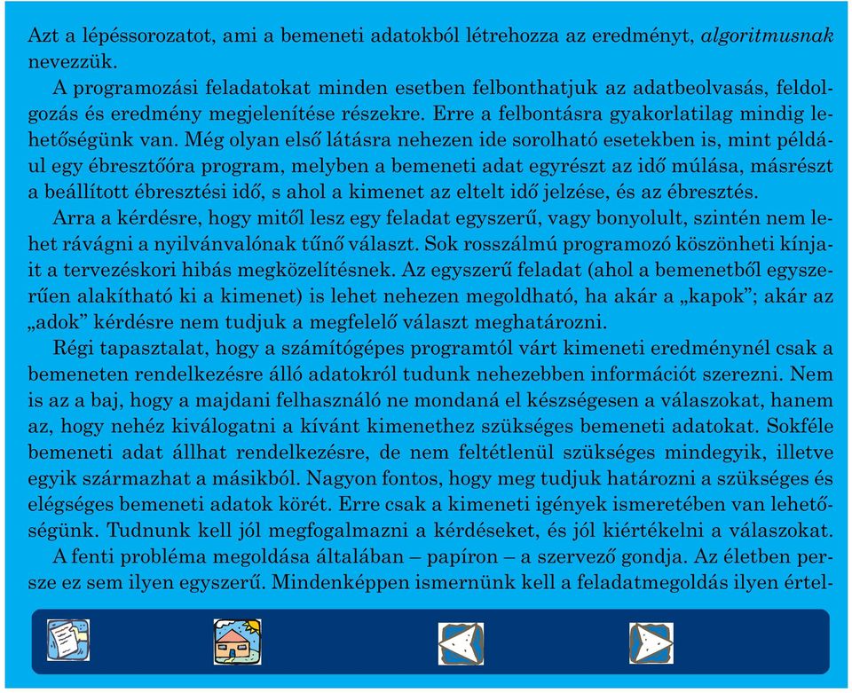 Még olyan elsõ látásra nehezen ide sorolható esetekben is, mint például egy ébresztõóra program, melyben a bemeneti adat egyrészt az idõ múlása, másrészt a beállított ébresztési idõ, s ahol a kimenet