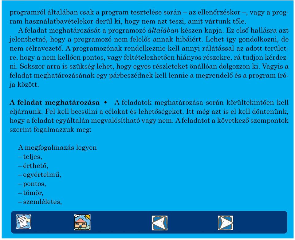 A programozónak rendelkeznie kell annyi rálátással az adott területre, hogy a nem kellõen pontos, vagy feltételezhetõen hiányos részekre, rá tudjon kérdezni.