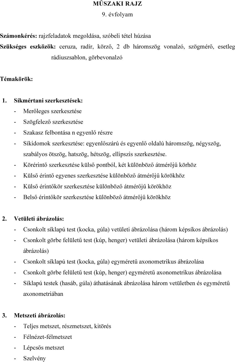 Síkmértani szerkesztések: - Merőleges szerkesztése - Szögfelező szerkesztése - Szakasz felbontása n egyenlő részre - Síkidomok szerkesztése: egyenlőszárú és egyenlő oldalú háromszög, négyszög,