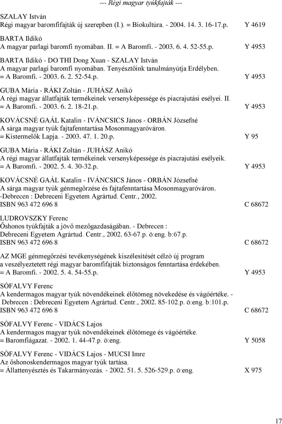 II. = A Baromfi. - 2003. 6. 2. 18-21.p. Y 4953 KOVÁCSNÉ GAÁL Katalin - IVÁNCSICS János - ORBÁN Józsefné A sárga magyar tyúk fajtafenntartása Mosonmagyaróváron. = Kistermelők Lapja. - 2003. 47. 1. 20.p. Y 95 GUBA Mária - RÁKI Zoltán - JUHÁSZ Anikó A régi magyar állatfajták termékeinek versenyképessége és piacrajutási esélyeik.