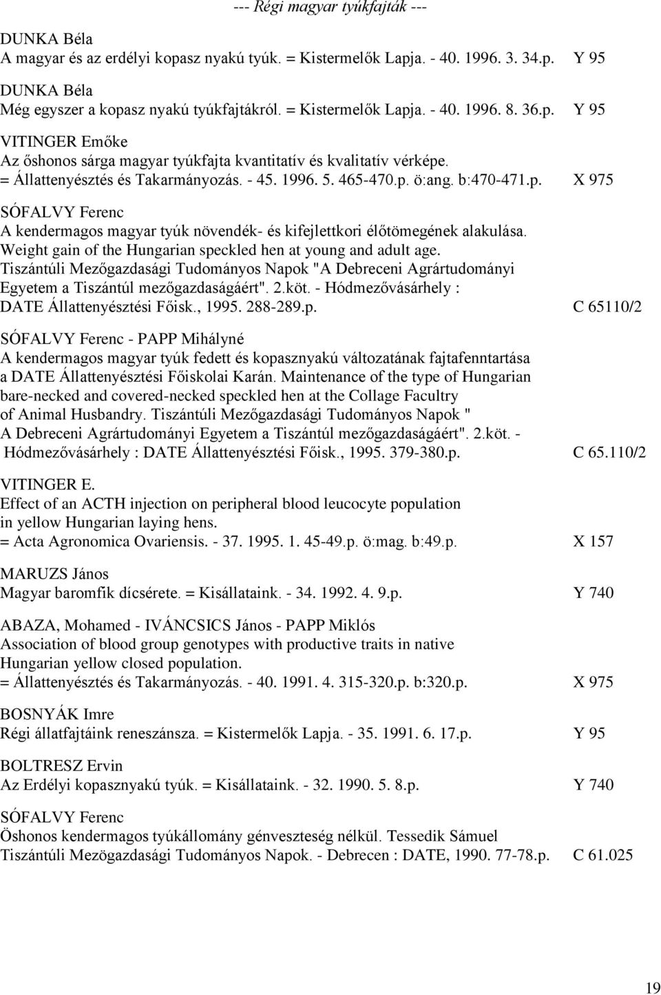 b:470-471.p. X 975 SÓFALVY Ferenc A kendermagos magyar tyúk növendék- és kifejlettkori élőtömegének alakulása. Weight gain of the Hungarian speckled hen at young and adult age.