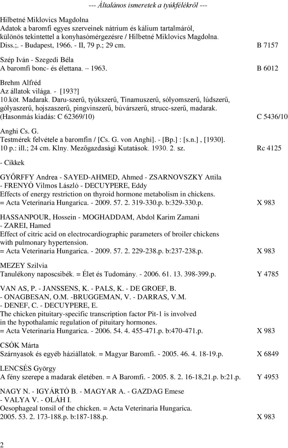 Daru-szerű, tyúkszerű, Tinamuszerű, sólyomszerű, lúdszerű, gólyaszerű, hojszaszerű, pingvinszerű, búvárszerű, strucc-szerű, madarak. (Hasonmás kiadás: C 62369/10) C 5436/10 Anghi Cs. G.