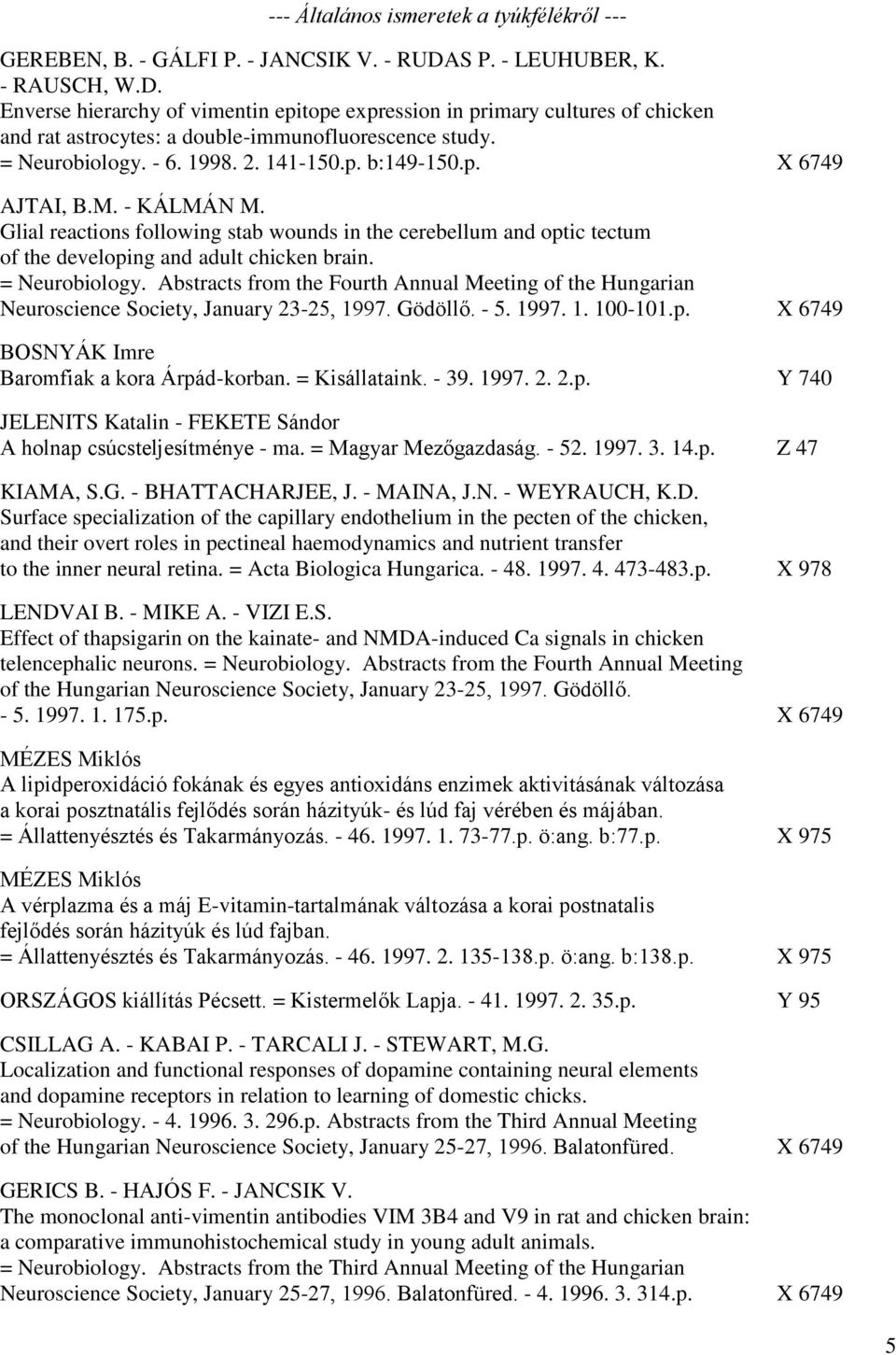 141-150.p. b:149-150.p. X 6749 AJTAI, B.M. - KÁLMÁN M. Glial reactions following stab wounds in the cerebellum and optic tectum of the developing and adult chicken brain. = Neurobiology.