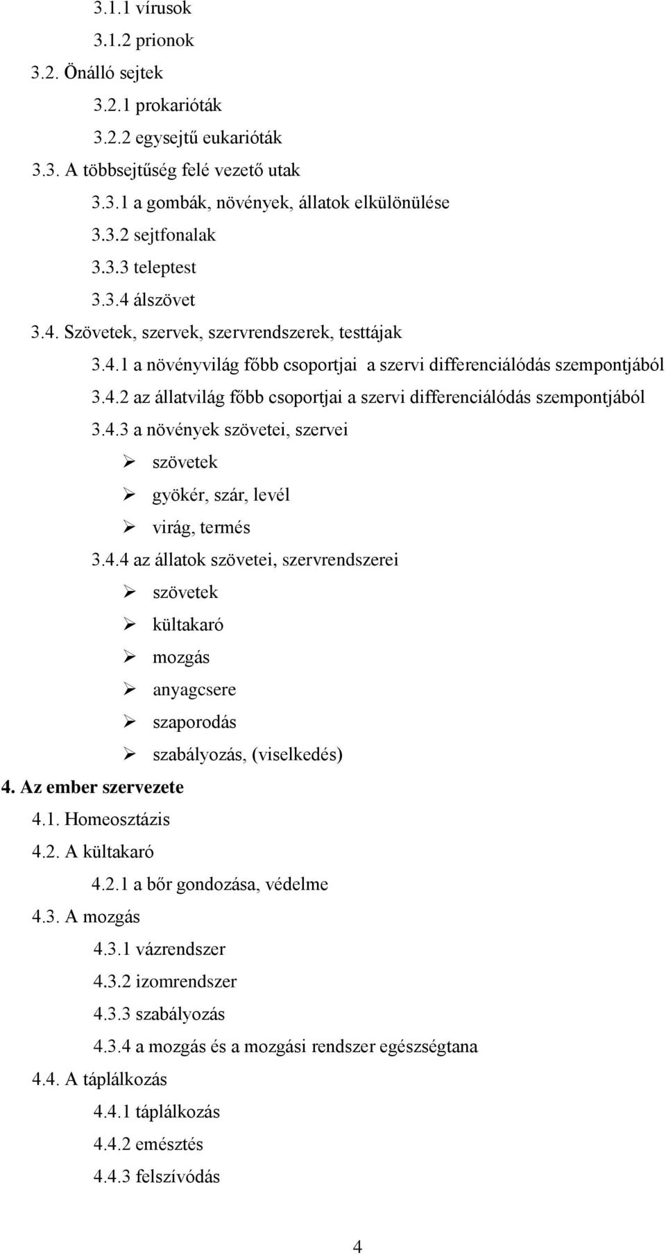 4.3 a növények szövetei, szervei szövetek gyökér, szár, levél virág, termés 3.4.4 az állatok szövetei, szervrendszerei szövetek kültakaró mozgás anyagcsere szaporodás szabályozás, (viselkedés) 4.