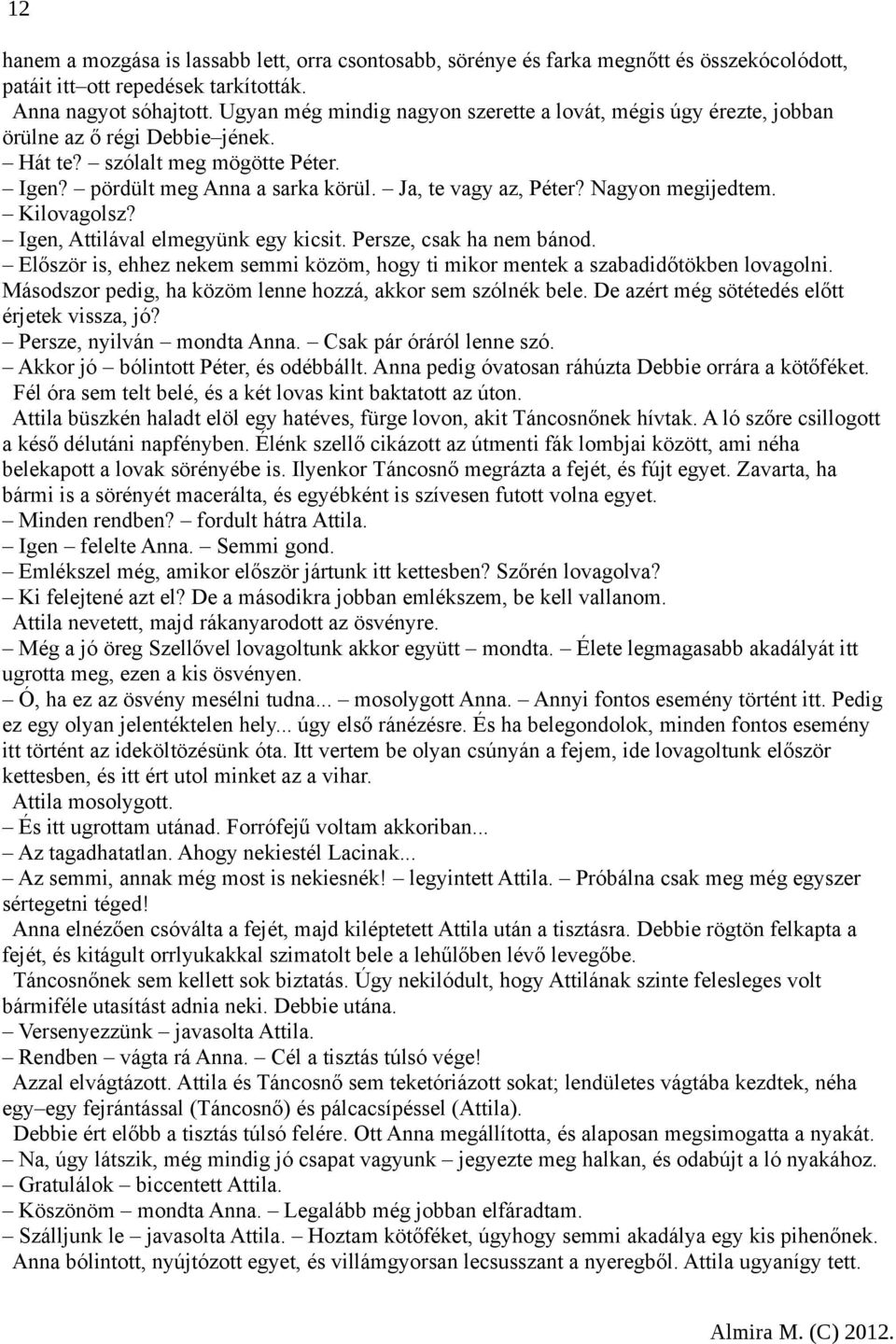 Nagyon megijedtem. Kilovagolsz? Igen, Attilával elmegyünk egy kicsit. Persze, csak ha nem bánod. Először is, ehhez nekem semmi közöm, hogy ti mikor mentek a szabadidőtökben lovagolni.