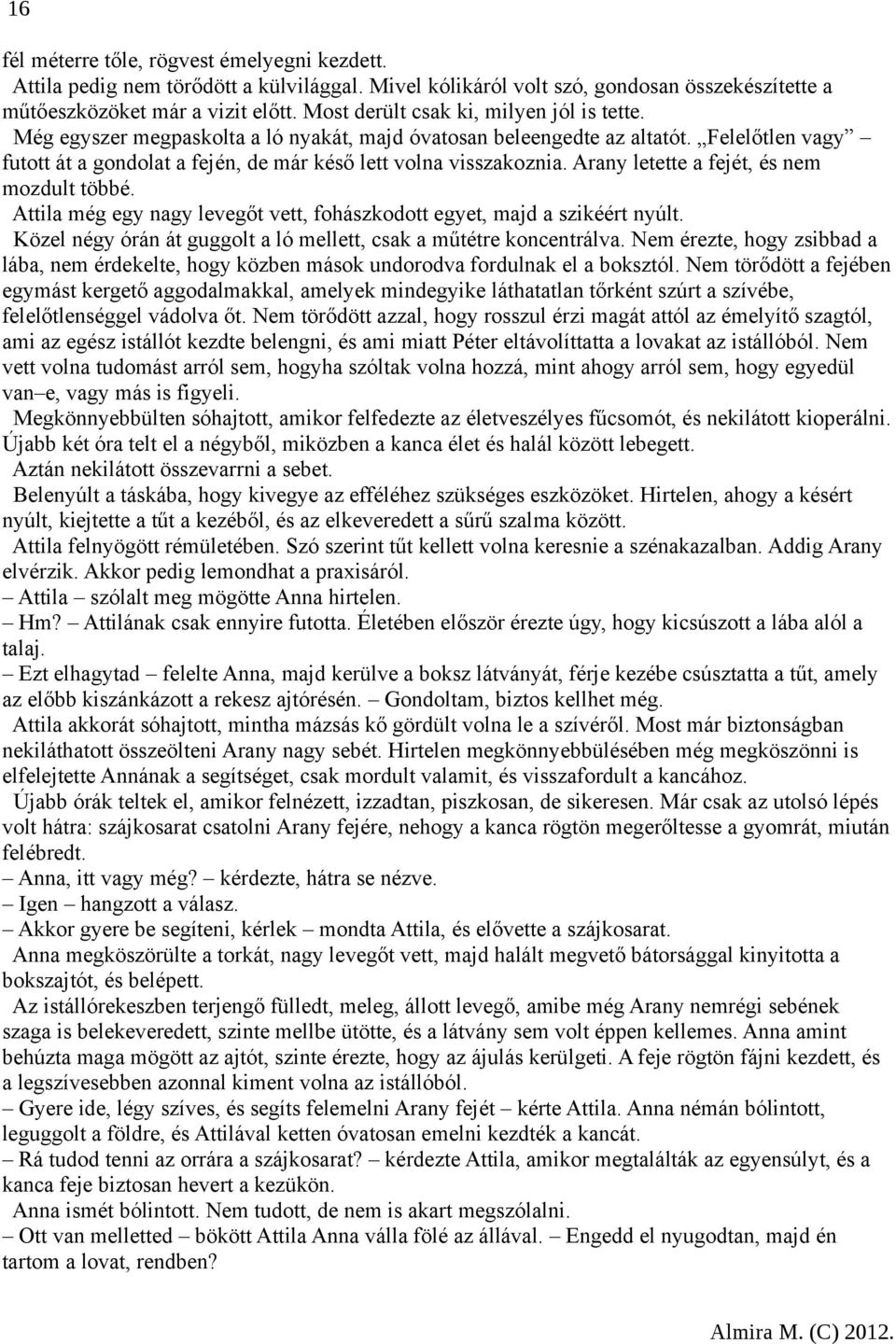 Arany letette a fejét, és nem mozdult többé. Attila még egy nagy levegőt vett, fohászkodott egyet, majd a szikéért nyúlt. Közel négy órán át guggolt a ló mellett, csak a műtétre koncentrálva.