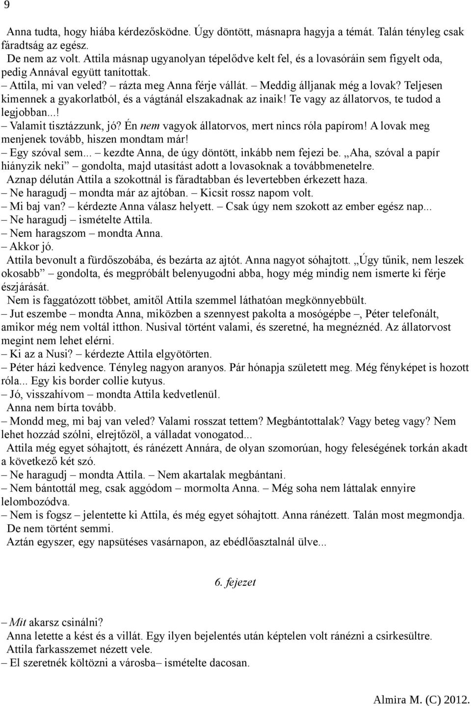 Teljesen kimennek a gyakorlatból, és a vágtánál elszakadnak az inaik! Te vagy az állatorvos, te tudod a legjobban...! Valamit tisztázzunk, jó? Én nem vagyok állatorvos, mert nincs róla papírom!