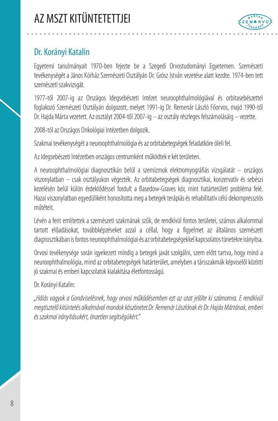 977-től 007-ig az Országos Idegsebészeti Intézet neuroophthalmológiával és orbitasebészettel foglakozó Szemészeti Osztályán dolgozott, melyet 99-ig Dr. Remenár László Főorvos, majd 990-től Dr.