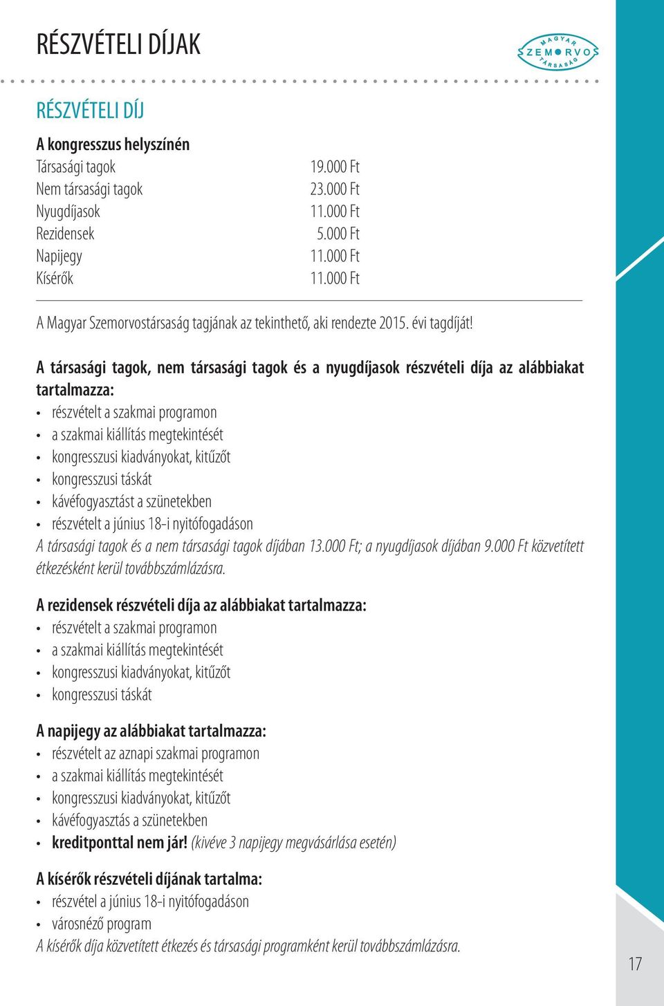 A társasági tagok, nem társasági tagok és a nyugdíjasok részvételi díja az alábbiakat tartalmazza: részvételt a szakmai programon a szakmai kiállítás megtekintését kongresszusi kiadványokat, kitűzőt